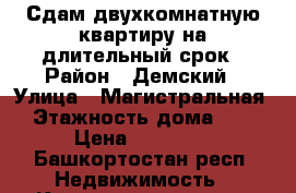 Сдам двухкомнатную квартиру на длительный срок › Район ­ Демский › Улица ­ Магистральная › Этажность дома ­ 9 › Цена ­ 12 000 - Башкортостан респ. Недвижимость » Квартиры аренда   